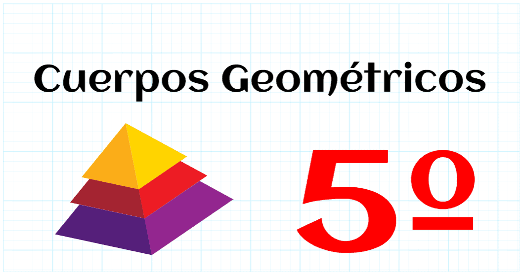 💙 CUERPOS GEOMÉTRICOS 💙 Quinto Educación Primaria